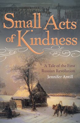 Small Acts of Kindness: A Tale of the First Russian Revolution (Antill Jennifer)(Paperback)