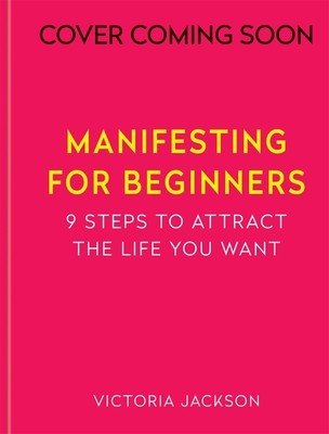 Manifesting for Beginners: Nine Steps to Attracting a Life You Love (Jackson Victoria)(Pevná vazba)