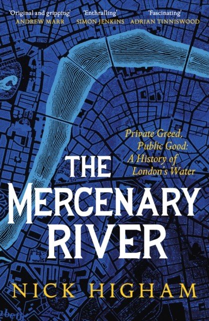 Mercenary River - Private Greed, Public Good: A History of London's Water (Higham Nick)(Paperback / softback)
