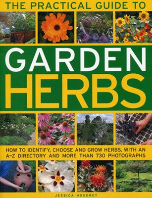 The Practical Guide to Garden Herbs: How to Identify, Choose and Grow Herbs with an A-Z Directory and More Than 730 Photographs (Houdret Jessica)(Paperback)