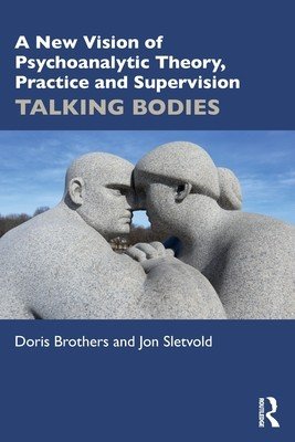 A New Vision of Psychoanalytic Theory, Practice and Supervision: Talking Bodies (Brothers Doris)(Paperback)