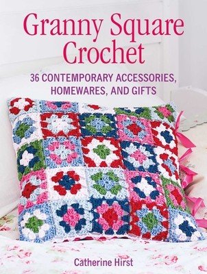 Granny Square Crochet - 35 Contemporary Accessories, Homewares and Gifts (Hirst Catherine)(Paperback / softback)