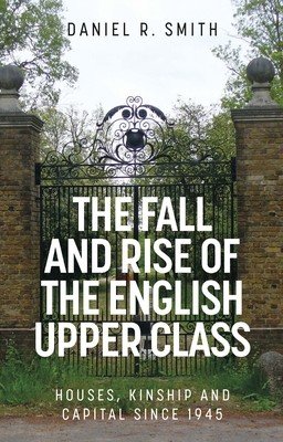 The Fall and Rise of the English Upper Class: Houses, Kinship and Capital Since 1945 (Smith Daniel R.)(Pevná vazba)