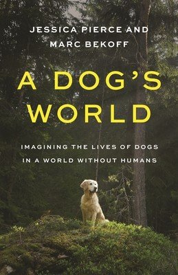 A Dog's World: Imagining the Lives of Dogs in a World Without Humans (Pierce Jessica)(Paperback)