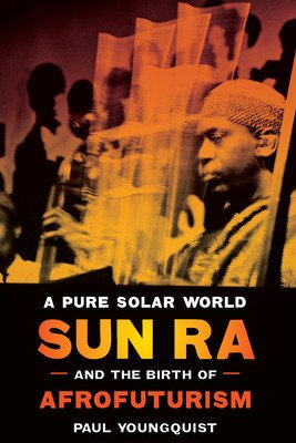 A Pure Solar World: Sun Ra and the Birth of Afrofuturism (Youngquist Paul)(Paperback)