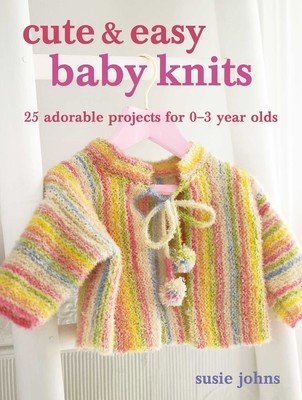 Cute & Easy Baby Knits: 25 Adorable Projects for Newborns to Toddlers (Johns Susie)(Paperback)