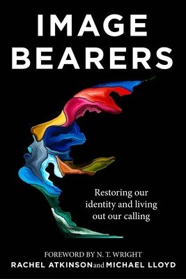 Image Bearers: Restoring Our Identity and Living Out Our Calling (Atkinson Rachel)(Paperback)