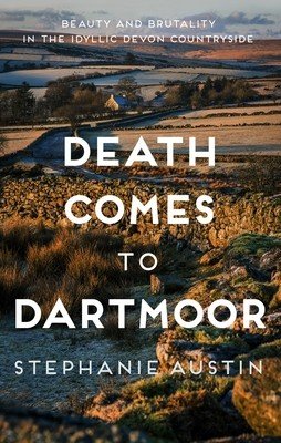 Death Comes to Dartmoor: Beauty and Brutality in the Idyllic Devon Countryside (Austin Stephanie)(Paperback)