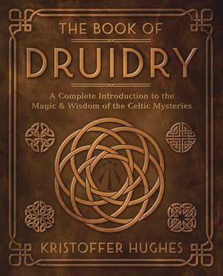 The Book of Druidry: A Complete Introduction to the Magic & Wisdom of the Celtic Mysteries (Hughes Kristoffer)(Paperback)