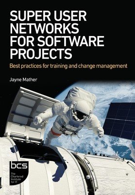 Super User Networks for Software Projects: Best practices for training and change management (Mather Jayne)(Paperback)