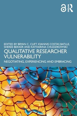 Qualitative Researcher Vulnerability: Negotiating, Experiencing and Embracing (Clift Bryan C.)(Paperback)