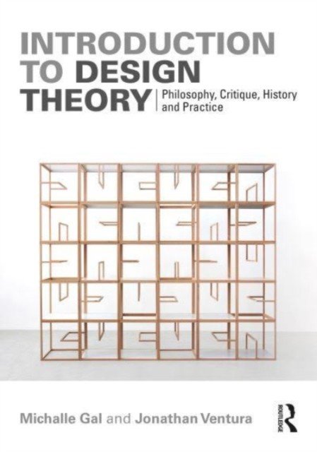 Introduction to Design Theory: Philosophy, Critique, History and Practice (Gal Michalle)(Paperback)