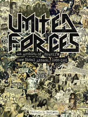 United Forces: An Archive of Brazil's Raw Metal Attack, 1986-1991 (Batista Marcelo R.)(Pevná vazba)