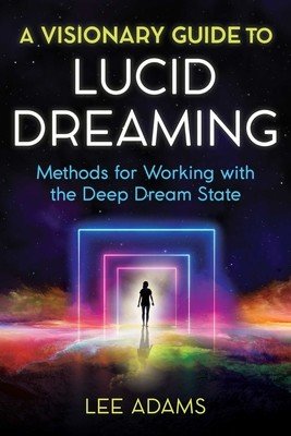 A Visionary Guide to Lucid Dreaming: Methods for Working with the Deep Dream State (Adams Lee)(Paperback)