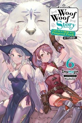 Woof Woof Story: I Told You to Turn Me Into a Pampered Pooch, Not Fenrir!, Vol. 6 (Light Novel) (Inumajin)(Paperback)