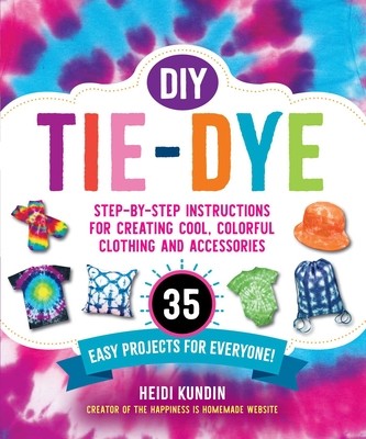 DIY Tie-Dye: Step-By-Step Instructions for Creating Cool, Colorful Clothing and Accessories--35 Easy Projects for Everyone! (Kundin Heidi)(Paperback)