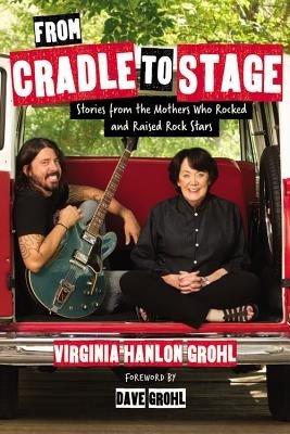 From Cradle to Stage: Stories from the Mothers Who Rocked and Raised Rock Stars (Hanlon Grohl Virginia)(Pevná vazba)