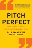 Pitch Perfect: How to Say It Right the First Time, Every Time (McGowan Bill)(Paperback)