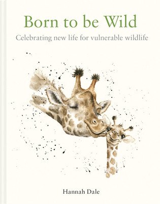 Born to Be Wild: Celebrating New Life for Vulnerable Wildlife (Dale Hannah)(Pevná vazba)