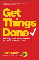 Get Things Done: What Stops Smart People Achieving More and How You Can Change (Kelsey Robert)(Paperback)