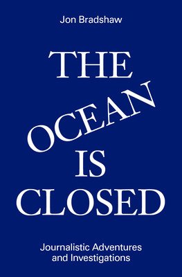 The Ocean Is Closed: Journalistic Adventures and Investigations (Bradshaw Jon)(Pevná vazba)