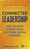 Connected Leadership - How to build a more agile, customer-driven business (Hayward Simon)(Paperback / softback)