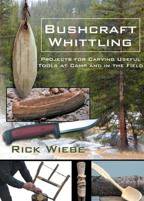 Bushcraft Whittling: Projects for Carving Useful Tools at Camp and in the Field (Wiebe Rick)(Paperback)