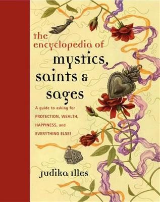 Encyclopedia of Mystics, Saints & Sages: A Guide to Asking for Protection, Wealth, Happiness, and Everything Else! (Illes Judika)(Pevná vazba)