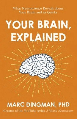 Your Brain, Explained: What Neuroscience Reveals about Your Brain and Its Quirks (Dingman Marc)(Paperback)