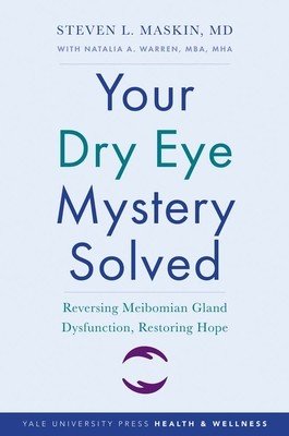 Your Dry Eye Mystery Solved: Reversing Meibomian Gland Dysfunction, Restoring Hope (Maskin Steven L.)(Paperback)