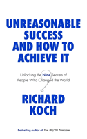 Unreasonable Success and How to Achieve It - Unlocking the Nine Secrets of People Who Changed the World (Koch Richard)(Paperback / softback)
