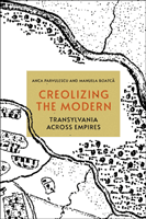 Creolizing the Modern: Transylvania Across Empires (Parvulescu Anca)(Paperback)
