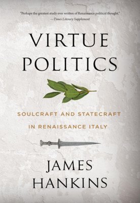 Virtue Politics: Soulcraft and Statecraft in Renaissance Italy (Hankins James)(Paperback)