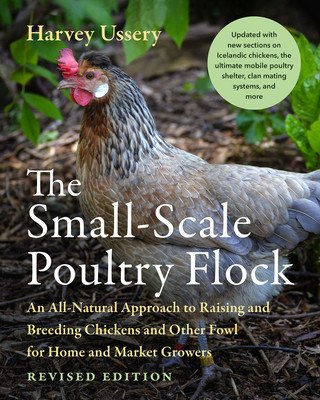 The Small-Scale Poultry Flock, Revised Edition: An All-Natural Approach to Raising and Breeding Chickens and Other Fowl for Home and Market Growers (Ussery Harvey)(Paperback)