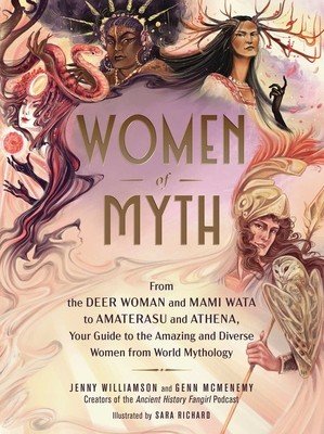 Women of Myth: From Deer Woman and Mami Wata to Amaterasu and Athena, Your Guide to the Amazing and Diverse Women from World Mytholog (Williamson Jenny)(Pevná vazba)