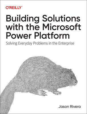 Building Solutions with the Microsoft Power Platform: Solving Everyday Problems in the Enterprise (Rivera Jason)(Paperback)