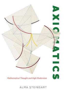 Axiomatics: Mathematical Thought and High Modernism (Steingart Alma)(Paperback)