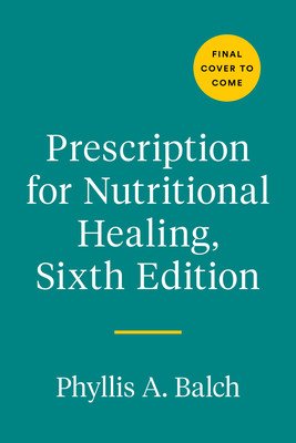 Prescription for Nutritional Healing, Sixth Edition: A Practical A-To-Z Reference to Drug-Free Remedies Using Vitamins, Minerals, Herbs, & Food Supple (Balch Phyllis A.)(Paperback)
