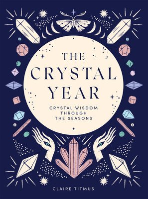 The Crystal Year: Crystal Wisdom Through the Seasons (Titmus Claire)(Pevná vazba)