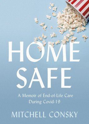 Home Safe: A Memoir of End-Of-Life Care During Covid-19 (Consky Mitchell)(Paperback)