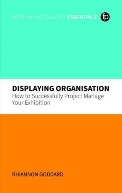 Displaying Organisation: How to Successfully Project Manage Your Exhibition (Goddard Rhiannon)(Paperback)