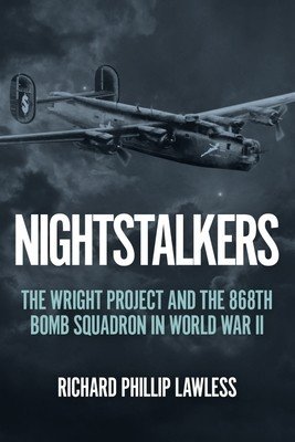 Nightstalkers: The Wright Project and the 868th Bomb Squadron in World War II (Lawless Richard Phillip)(Pevná vazba)