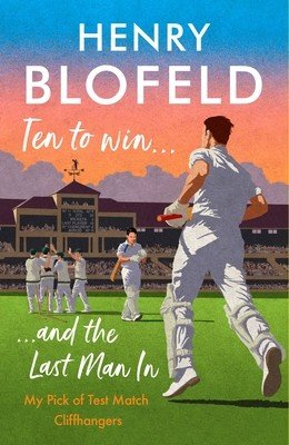 Ten to Win . . . and the Last Man in: My Pick of Test Match Cliffhangers (Blofeld Henry)(Paperback)
