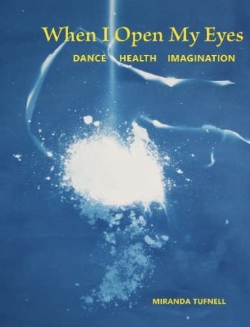 When I Open My Eyes: Dance Health Imagination (Tufnell Miranda)(Paperback)