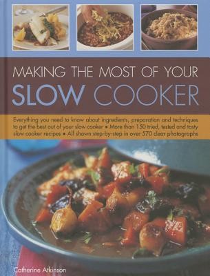 Making the Most of Your Slow Cooker: Everything You Need to Know about Ingredients, Preparation and Techniques to Get the Best Out of Your Slow Cooker (Atkinson Catherine)(Pevná vazba)