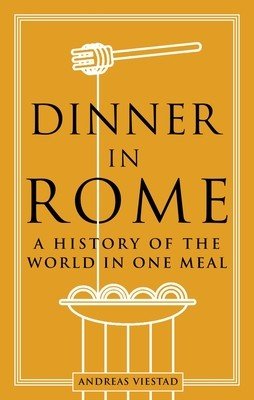 Dinner in Rome: A History of the World in One Meal (Viestad Andreas)(Pevná vazba)