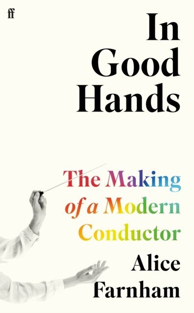 In Good Hands - The Making of a Modern Conductor (Farnham Alice)(Pevná vazba)