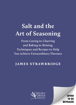 Salt and the Art of Seasoning: From Curing to Charring and Baking to Brining, Techniques and Recipes to Help You Achieve Extraordinary Flavours (Strawbridge James)(Pevná vazba)