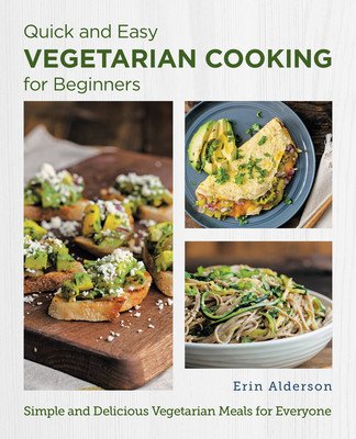 Quick and Easy Vegetarian Cooking for Beginners: Simple and Delicious Vegetarian Meals for Everyone (Alderson Erin)(Paperback)