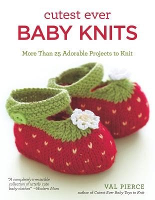 Cutest Ever Baby Knits: More Than 25 Adorable Projects to Knit (Pierce Val)(Paperback)